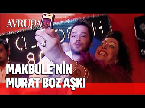 Makbule'nin Murat Boz hayranlığı - Avrupa Yakası