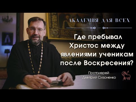 Где пребывал Христос между явлениями ученикам после Воскресения? Академия для всех.