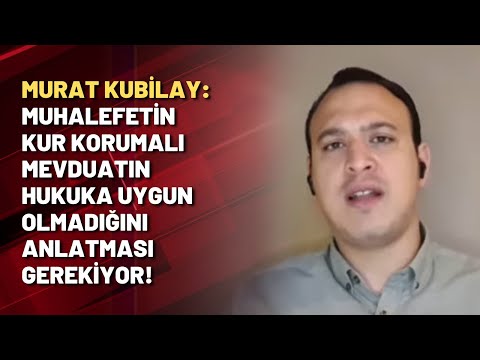 Murat Kubilay: Muhalefetin kur korumalı mevduatın hukuka uygun olmadığını anlatması gerekiyor!