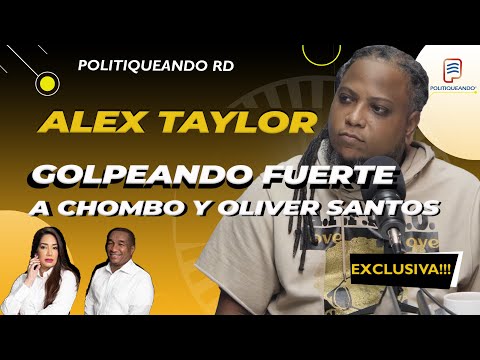 ALEX TAYLOR DESAFIANTE GOLPEANDO FUERTE  A CHOMBO Y OLIVER SANTOS EN POLITIQUEANDO RD