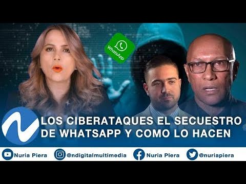 Los Ciberataques y el secuestro de WhatsApp y Modus Operandi de los Cibercriminales