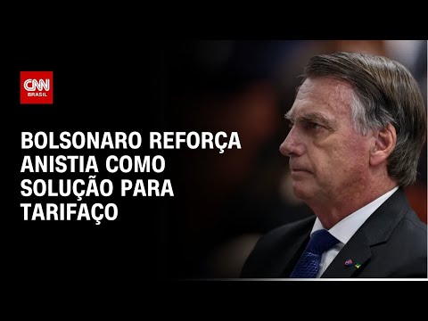 ​Bolsonaro reforça anistia como solução para tarifaço de Trump  | AGORA CNN