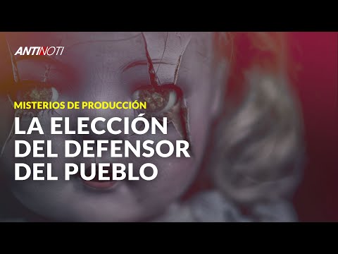 La Elección Del Defensor Del Pueblo [Los Misterios De Producción] | Antinoti