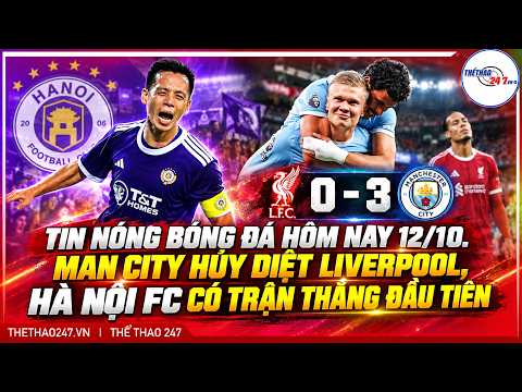 TIN NÓNG BÓNG ĐÁ HÔM NAY 12/10: MAN CITY HỦY DIỆT LIVERPOOL, HÀ NỘI FC CÓ CHIẾN THẮNG ĐẦU TIÊN