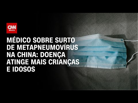 Médico sobre surto de metapneumovírus na China: Doença atinge mais crianças e idosos | CNN NOVO DIA