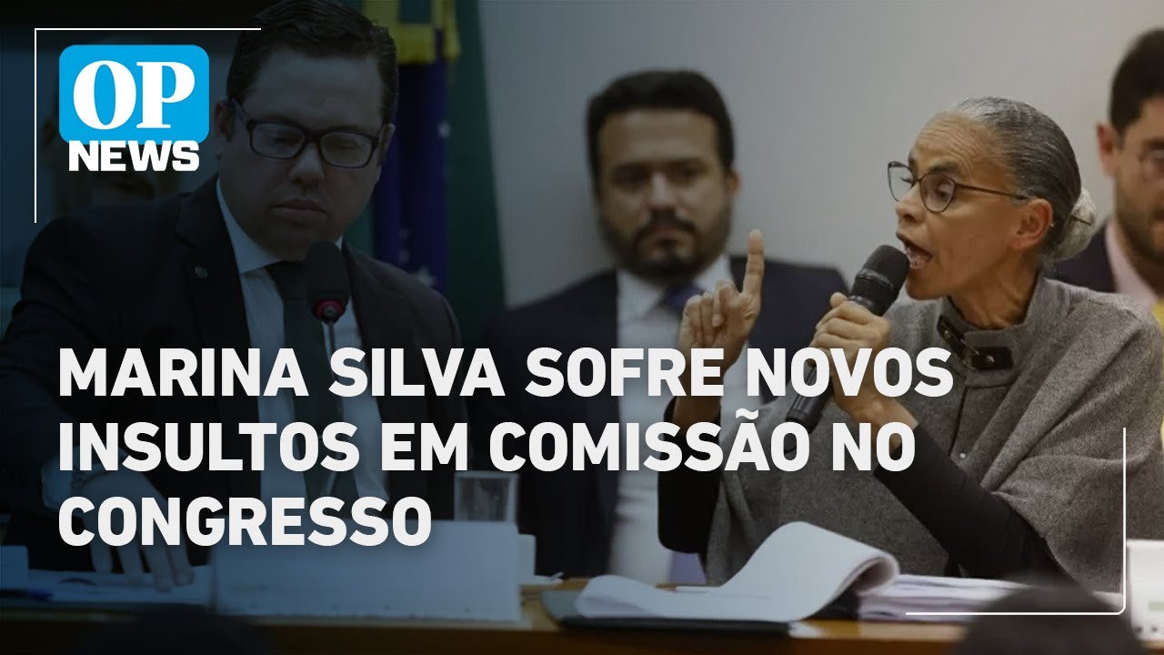 Marina Silva sofre novos insultos em comissão no Congresso | OP News