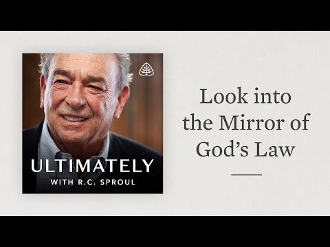 Look into the Mirror of God’s Law: Ultimately with R.C. Sproul