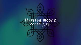 Thurston Moore - Cease Fire