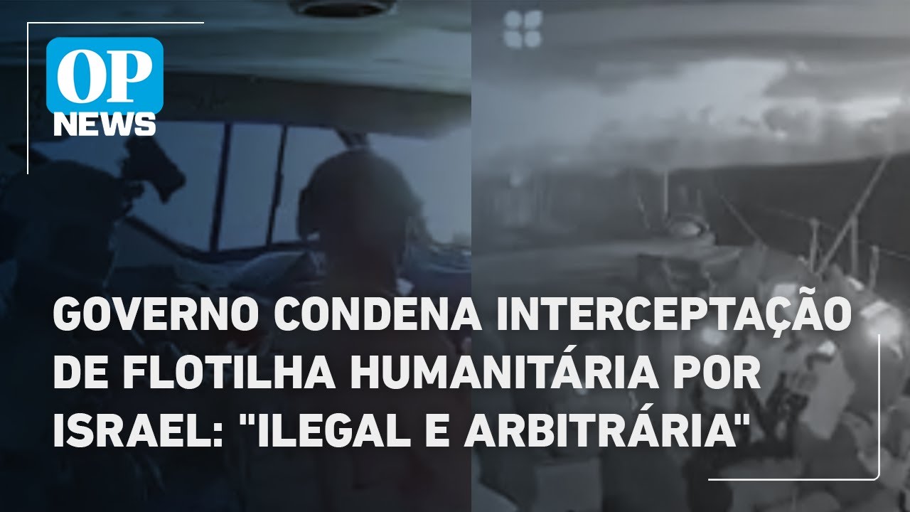 Governo condena interceptação de flotilha humanitária por Israel: “ilegal e arbitrária” | OP News