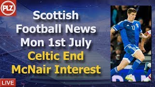 Celtic End McNair Interest – Monday 1st July – PLZ Scottish Bulletin