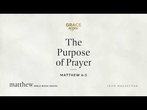 The Purpose of Prayer (Matthew 6:5) [Audio Only]