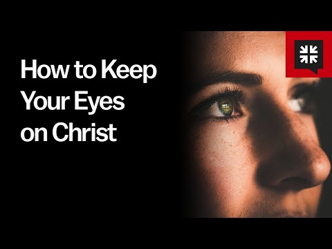 How to Keep Your Eyes on Christ