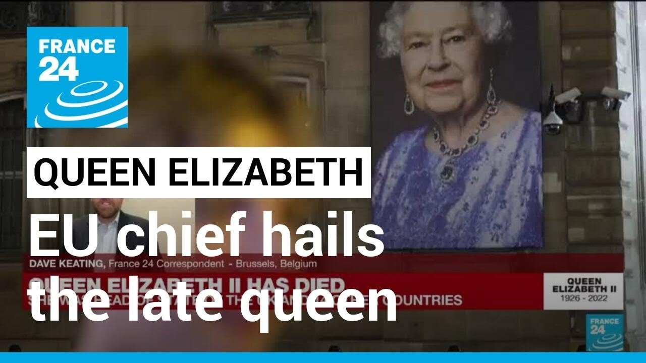 EU chief hails Queen Elizabeth as ‘beacon of continuity’ • FRANCE 24 English