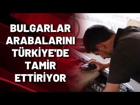 Bulgarlar arabalarını Türkiye'de tamir ettiriyor