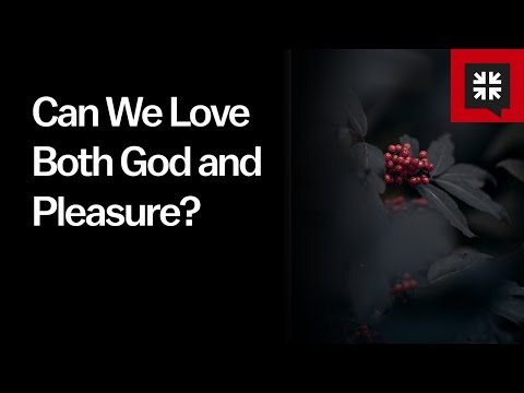 Can We Love Both God and Pleasure? // Ask Pastor John