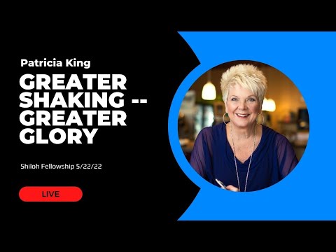 Greater Shaking -- Greater Glory  Patricia King  Shiloh 10:30am