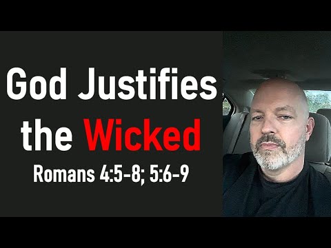 God Justifies the Wicked - Romans 4:5-8; 5:6-9