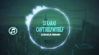 Dj Karas - Can't Help Myself (LoDJica Remix)