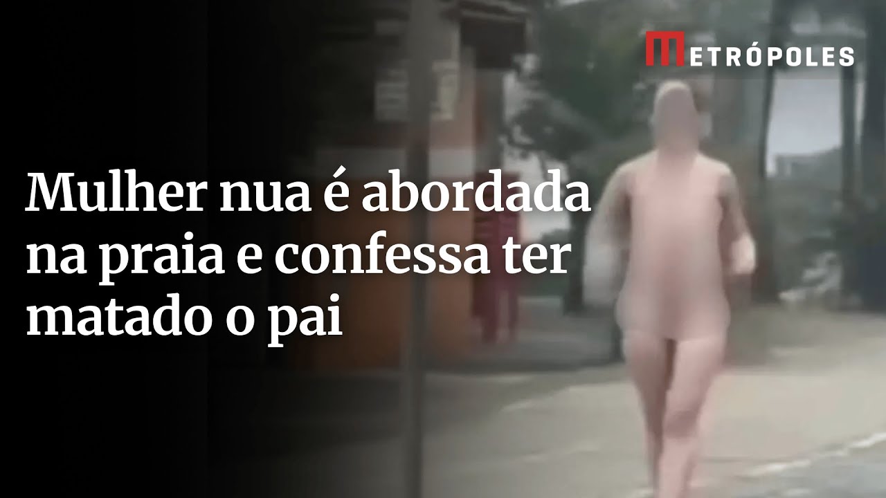 Mulher nua é abordada na praia e confessa ter matado o pai