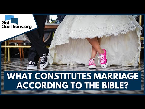 What constitutes marriage according to the Bible?  GotQuestions.org