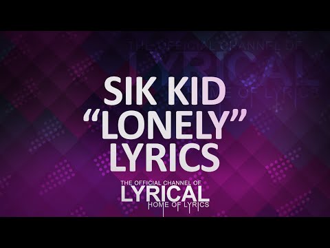 Sik Kid - Lonely Lyrics - UCnQ9vhG-1cBieeqnyuZO-eQ