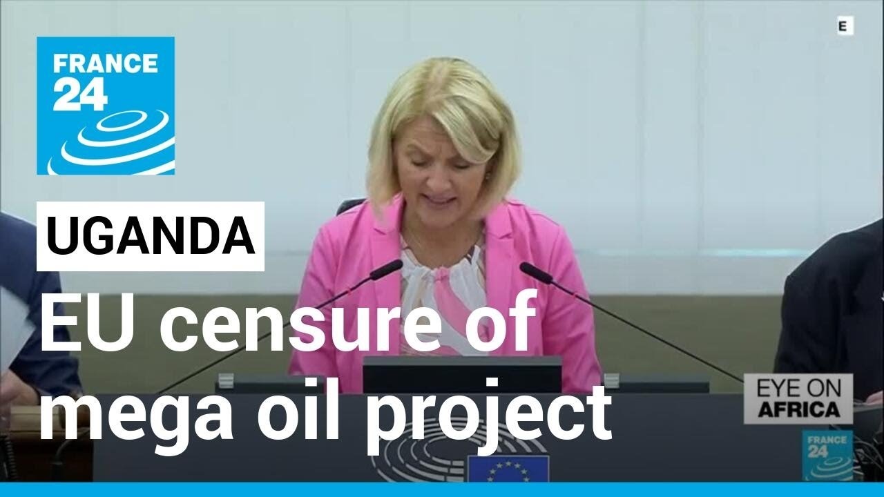 Uganda furious at EU parliament censure of mega oil project • FRANCE 24 English