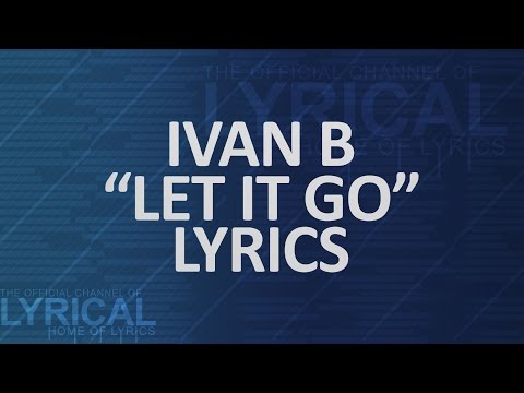 Ivan B - Let It Go Lyrics - UCnQ9vhG-1cBieeqnyuZO-eQ