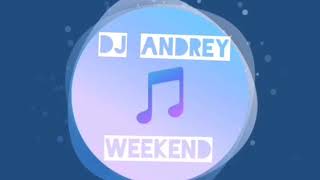 DJ ANDREY - WЕЕKEND 2020.
