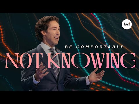 Be Comfortable Not Knowing  Joel Osteen