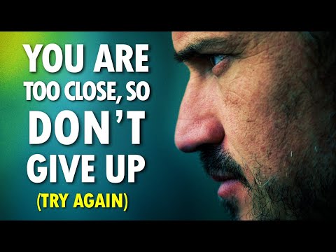 You Are TOO CLOSE, So DONT GIVE UP (try again)
