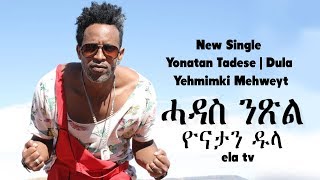 ela tv - Yonatan Tadese | Dula - Yehmimki Mehweyt | የሕሚምኪ መሕወይት - New Eritrean Music 2018 - (Audio)