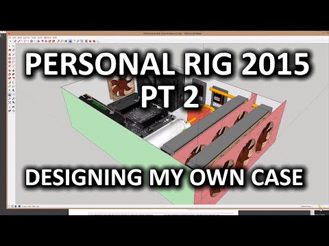 Personal Rig Update 2015 Part 2 - Designing a Case from Scratch - UCXuqSBlHAE6Xw-yeJA0Tunw