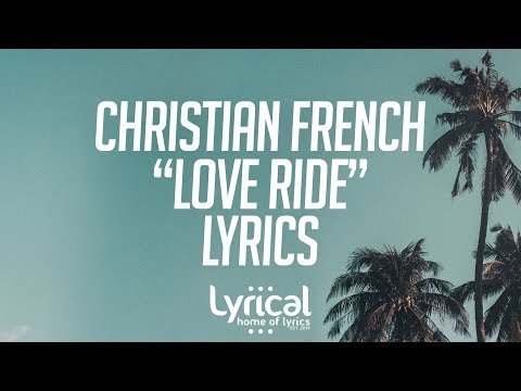 Christian French - Love Ride Lyrics - UCnQ9vhG-1cBieeqnyuZO-eQ