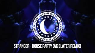 Stranger - House Party (AC Slater Remix)