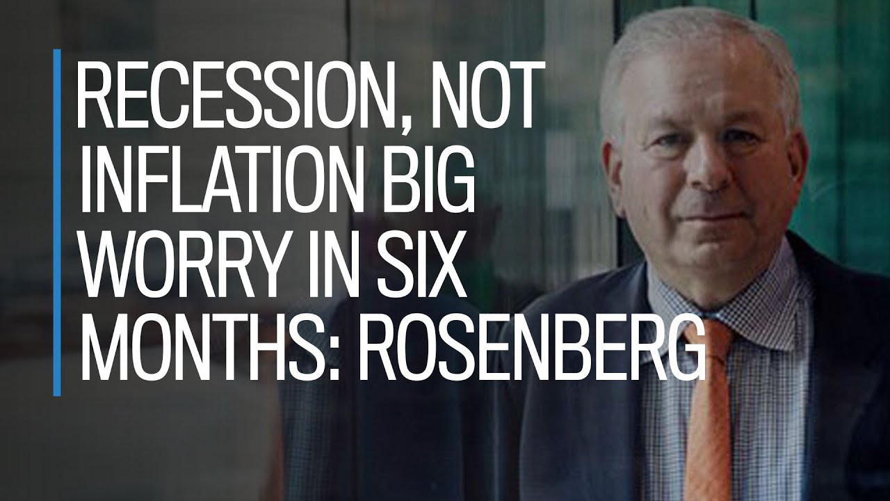 Recession not inflation big worry in six months Rosenberg