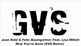 Juan Kidd & Felix Baumgartner Feat. Lisa Millett - Now You're Gone (GVS Remix)