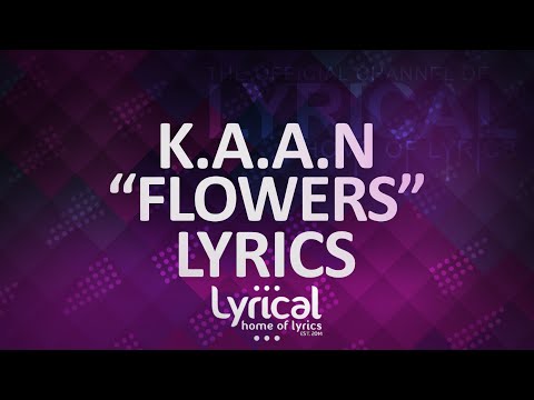 K.A.A.N - Flowers Lyrics - UCnQ9vhG-1cBieeqnyuZO-eQ