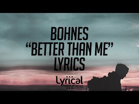 Bohnes - Better Than Me Lyrics - UCnQ9vhG-1cBieeqnyuZO-eQ