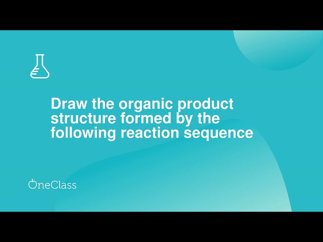 drawing-the-organic-product-structure-formed-by-the-reaction-sequence