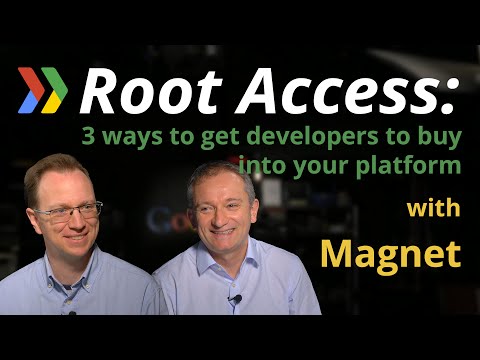 Google Root Access: 3 ways to get developers to buy into your platform, with startup Magnet - UC_x5XG1OV2P6uZZ5FSM9Ttw