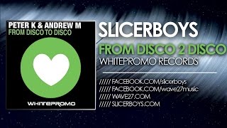 Peter K & Andrew M - From Disco to Disco ( Slicerboys Mix )
