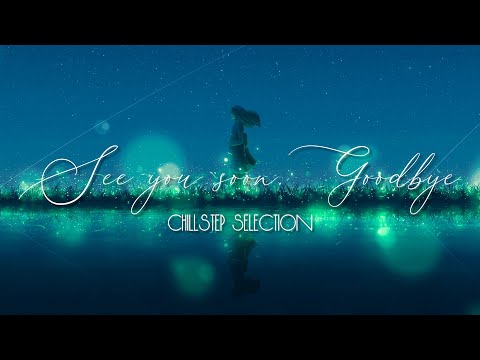 See you soon. Goodbye | Chillstep Selection