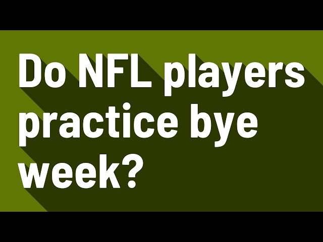 Do NFL Players Practice During Their Bye Week?
