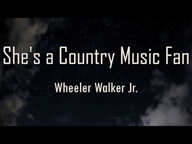 She’s a Country Music Fan: Wheeler Walker Jr. Lyrics