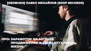 [ОБОВСЕМ] Павел Михайлов (Soup Records) - про заработок на музыке, свою студию, продажу треков