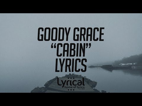 Goody Grace - Cabin Lyrics - UCnQ9vhG-1cBieeqnyuZO-eQ