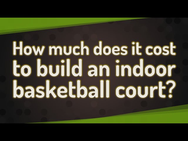 The Cost of Building an Indoor Basketball Court