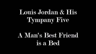 Louis Jordan & His Tympany Five - A Man's Best Friend is a Bed