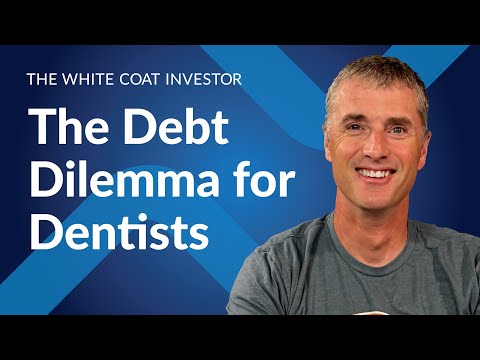 The White Coat Investor | The Debt Dilemma for Dentists