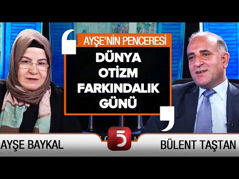 2 Nisan Dünya Otizm Farkındalık Günü – Ayşe’nin Penceresi – Bülent Taştan – Ayşe Baykal